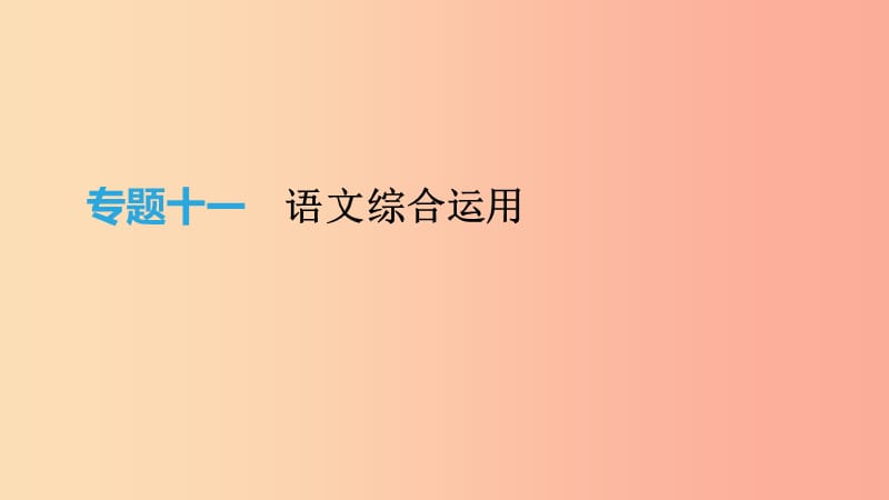 云南省2019年中考語(yǔ)文總復(fù)習(xí) 第二部分 語(yǔ)文知識(shí)積累與綜合運(yùn)用 專題11 語(yǔ)文綜合運(yùn)用課件.ppt_第1頁(yè)