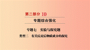 2019中考化學(xué)總復(fù)習(xí) 第二部分 專題綜合強(qiáng)化 專題七 實(shí)驗(yàn)探究題 類型2 有關(guān)反應(yīng)后物質(zhì)成分的探究課件.ppt