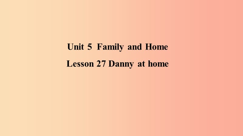 2019年秋季七年级英语上册 Unit 5 Family and Home Lesson 27 Danny at home预习课件（新版）冀教版.ppt_第1页