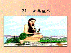 2019年七年級(jí)語(yǔ)文上冊(cè) 第六單元 21女媧造人課件 新人教版.ppt