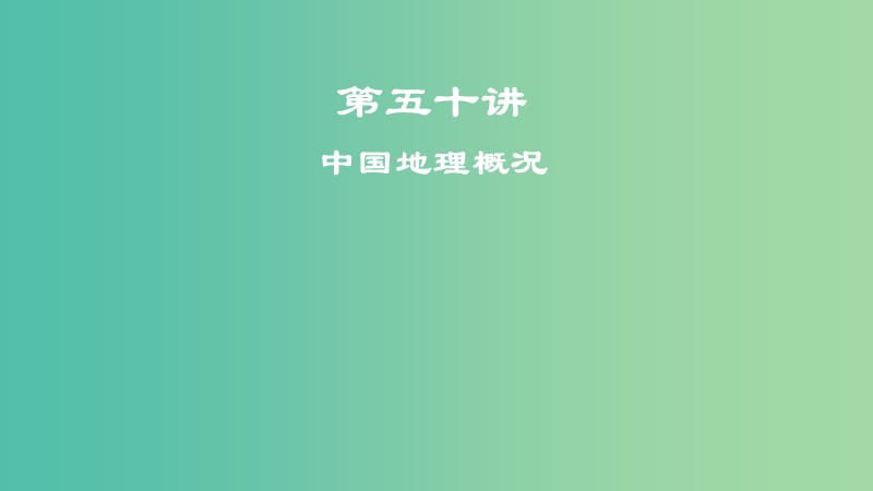 2019屆高考地理一輪復(fù)習(xí) 第19章 中國地理 第五十講 中國地理概況課件 新人教版.ppt_第1頁