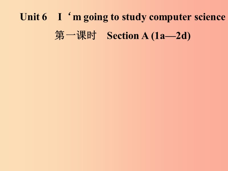 八年级英语上册 Unit 6 I’m going to study computer science（第1课时）Section A（1a-2d）导学 新人教版.ppt_第1页