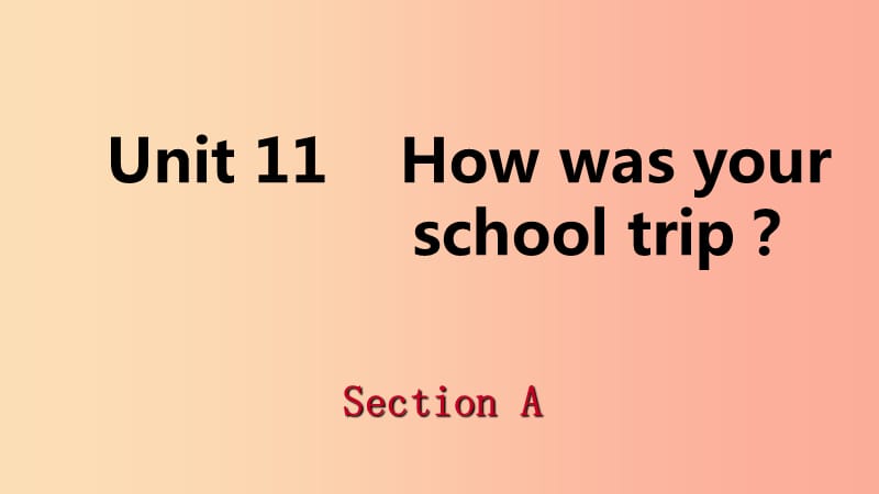 2019年春七年级英语下册 Unit 11 How was your school trip Section A课件 新人教版.ppt_第1页