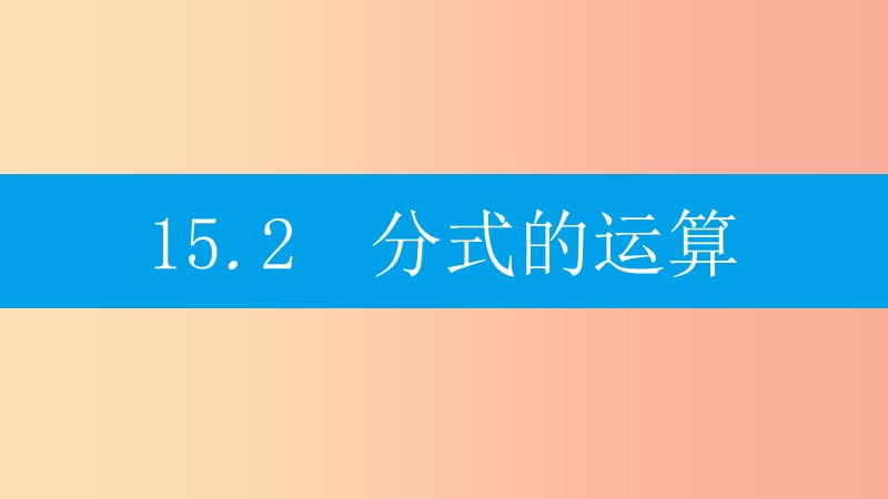 八年級數(shù)學(xué)上冊 第十五章《分式》15.2 分式的運(yùn)算 15.2.1 分式的乘除 15.2.1.1 分式的乘除課件 新人教版.ppt_第1頁