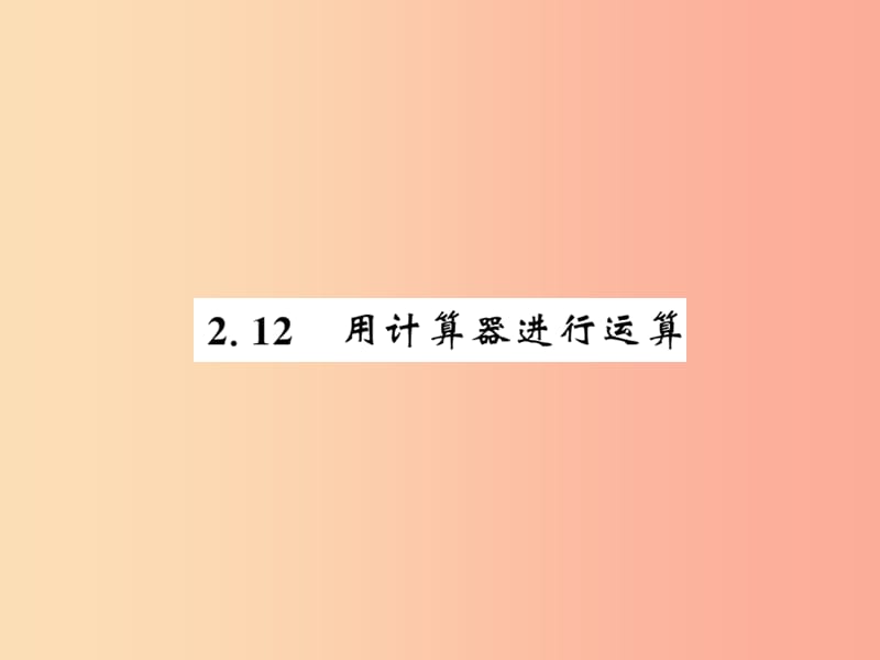 2019秋七年级数学上册 第二章 有理数及其运算 2.12 用计算器进行运算课件（新版）北师大版.ppt_第1页