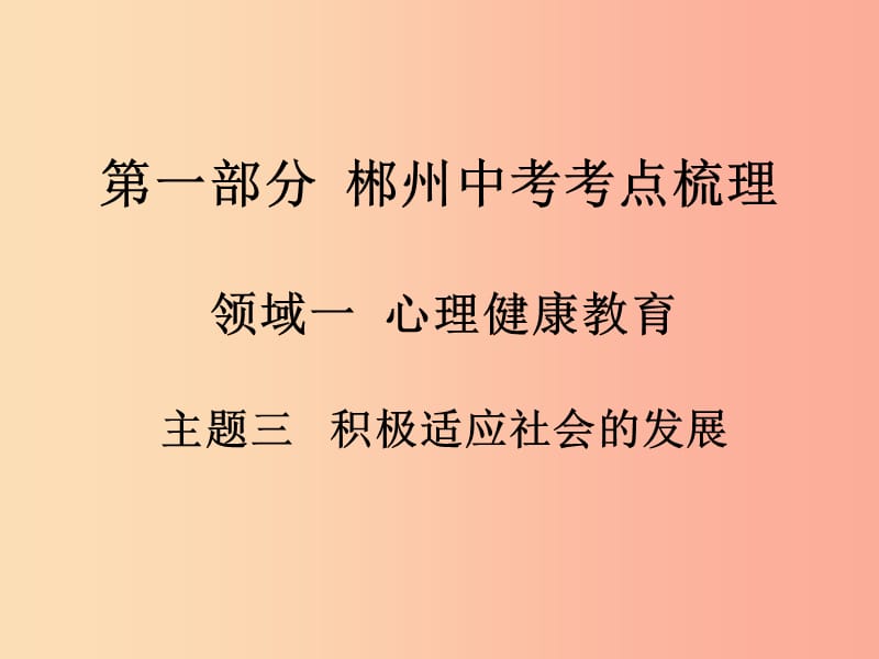 湖南省郴州市2019中考政治 领域一 心理健康教育 主题三 积极适应社会的发展课件.ppt_第1页