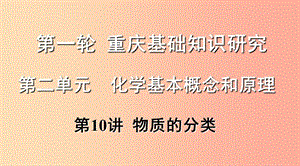 重慶市2019年中考化學(xué)總復(fù)習(xí) 第一輪 基礎(chǔ)知識研究 第二單元 化學(xué)基本概念和原理 第10講 物質(zhì)的分類課件.ppt