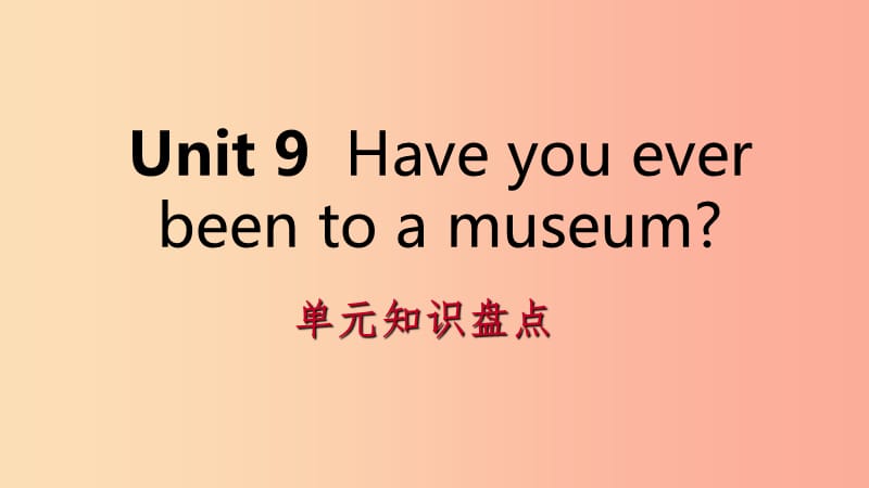 2019年春八年级英语下册Unit9Haveyoueverbeentoamuseum知识盘点课件新版人教新目标版.ppt_第1页