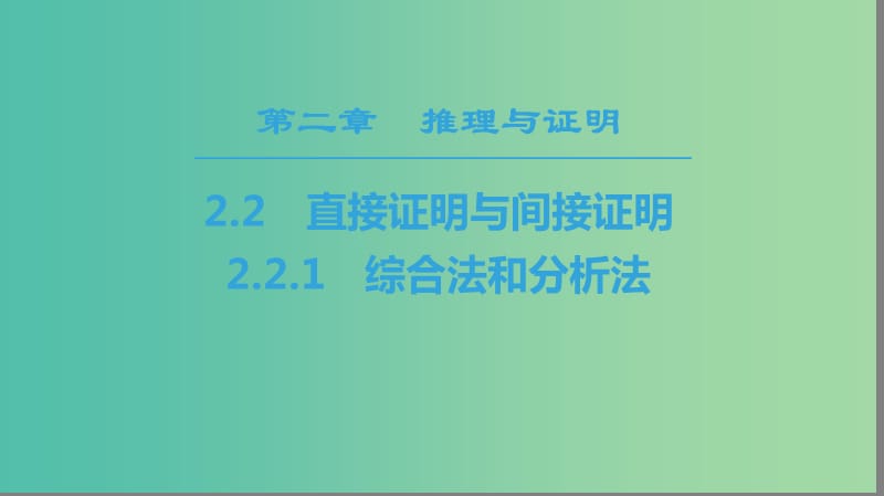 2018年秋高中数学 第二章 推理与证明 2.2 直接证明与间接证明 2.2.1 综合法和分析法课件 新人教A版选修2-2.ppt_第1页