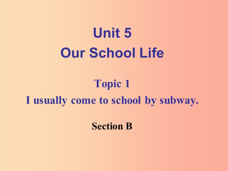 七年级英语下册 Unit 5 Our School Life Topic 1 I usually come to school by subway Section B 仁爱版.ppt_第1页