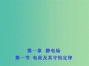 2018年高中物理 第1章 靜電場 1.1 電荷及其守恒定律課件 新人教版選修3-1.ppt