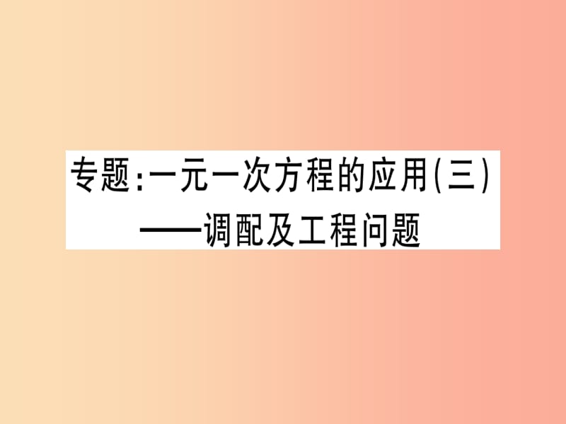 （湖北專版）2019年秋七年級(jí)數(shù)學(xué)上冊(cè) 專題 一元一次方程的應(yīng)用（三）—調(diào)配及工程問(wèn)題習(xí)題課件 新人教版.ppt_第1頁(yè)