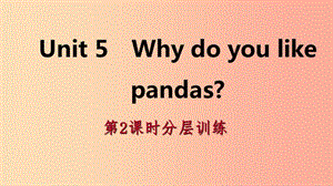 2019年春七年級英語下冊 Unit 5 Why do you like pandas（第2課時(shí)）分層訓(xùn)練課件 新人教版.ppt