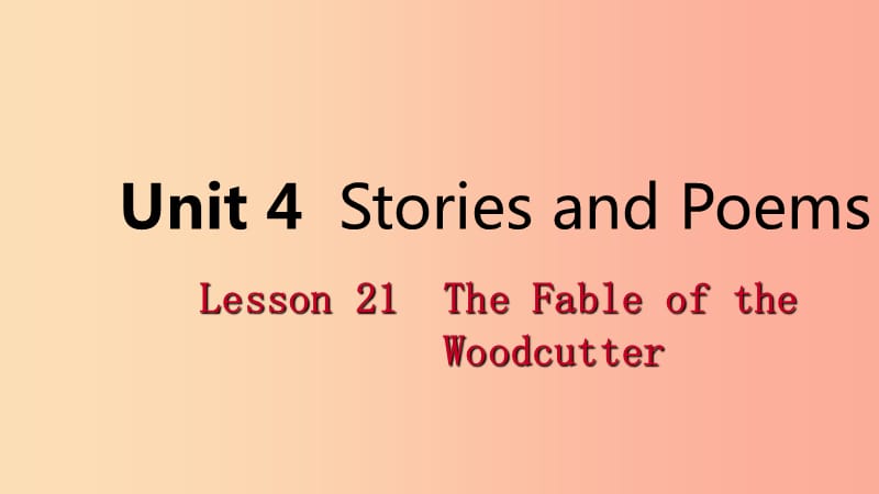 2019年秋九年级英语上册Unit4StoriesandPoemsLesson21TheFableoftheWoodcutter导学课件新版冀教版.ppt_第1页