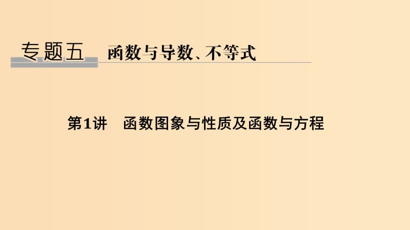 （浙江專(zhuān)用）2019高考數(shù)學(xué)二輪復(fù)習(xí) 專(zhuān)題五 函數(shù)與導(dǎo)數(shù)、不等式 第1講 函數(shù)圖象與性質(zhì)及函數(shù)與方程課件.ppt_第1頁(yè)