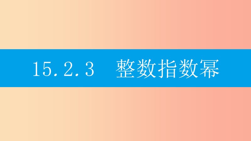 八年級數(shù)學上冊 第十五章《分式》15.2 分式的運算 15.2.3 整數(shù)指數(shù)冪 15.2.3.1 負整數(shù)指數(shù)冪及其性質(zhì) .ppt_第1頁