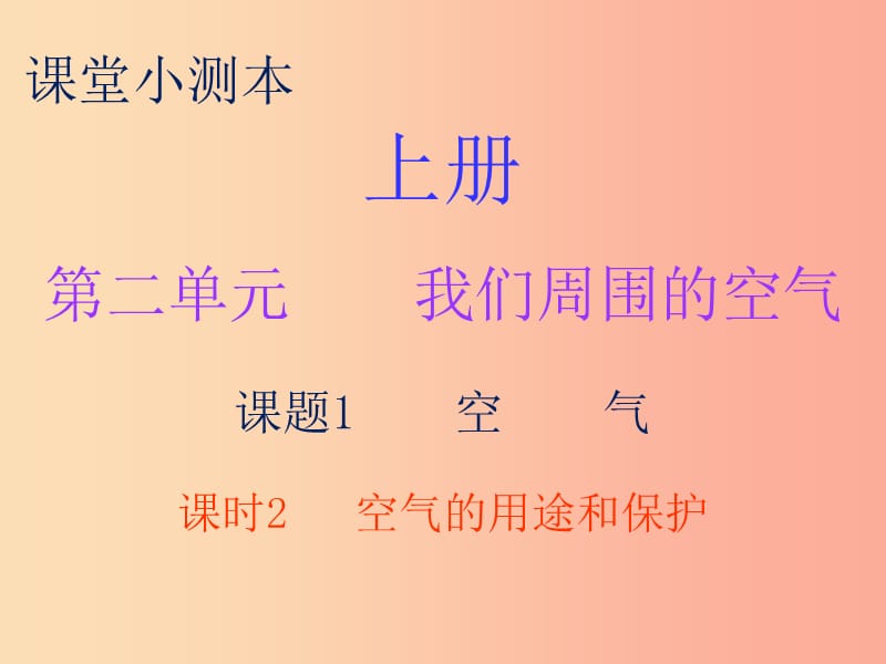 九年级化学上册 第二单元 我们周围的空气 课题1 空气 课时2 空气的用途和保护（小测本）课件 新人教版.ppt_第1页