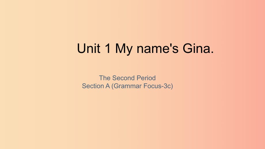 七年级英语上册 Unit 1 My name’s Gina The Second Period Section A（Grammar Focus-3c）课件 新人教版.ppt_第1页