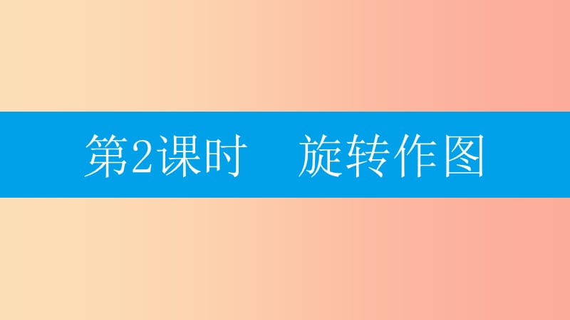 2019年秋九年级数学上册 第二十三章《旋转》23.1 图形的旋转 第2课时 旋转作图课件 新人教版.ppt_第1页