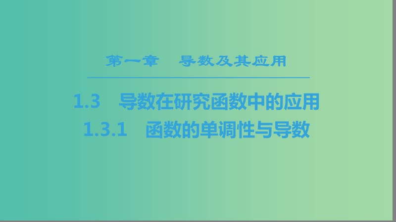 2018年秋高中數(shù)學(xué) 第一章 導(dǎo)數(shù)及其應(yīng)用 1.3 導(dǎo)數(shù)在研究函數(shù)中的應(yīng)用 1.3.1 函數(shù)的單調(diào)性與導(dǎo)數(shù)課件 新人教A版選修2-2.ppt_第1頁