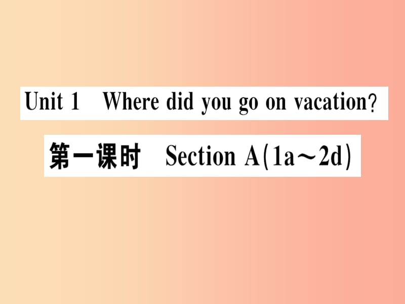 （廣東專版）八年級英語上冊 Unit 1 Where did you go on vacation（第1課時）新人教 新目標版.ppt_第1頁