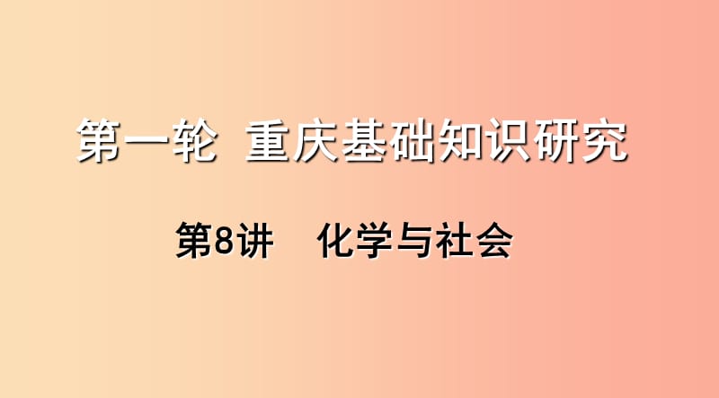 重庆市2019年中考化学总复习 第一轮 基础知识研究 第二单元 化学基本概念和原理 第8讲 化学与社会课件.ppt_第1页