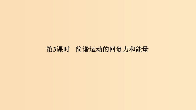 （浙江专用）2018-2019学年高中物理 第十一章 机械振动 第3课时 简谐运动的回复力和能量课件 新人教版选修3-4.ppt_第1页