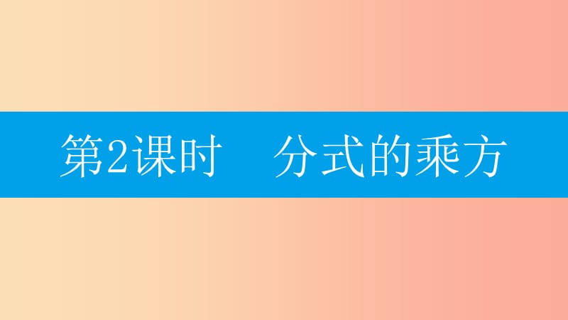 八年級數(shù)學(xué)上冊 第十五章《分式》15.2 分式的運算 15.2.1 分式的乘除 15.2.1.2 分式的乘方課件 新人教版.ppt_第1頁