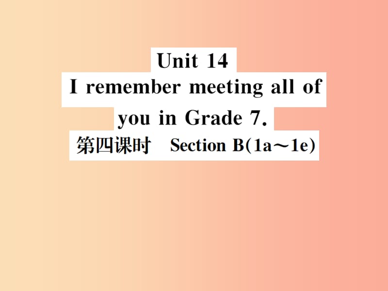 九年级英语全册 Unit 14 I remember meeting all of you in Grade 7（第4课时）新人教版 (2).ppt_第1页