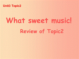 八年級(jí)英語上冊(cè) Unit 3 Our Hobbies Topic 2 What sweet music復(fù)習(xí)課件 （新版）仁愛版.ppt