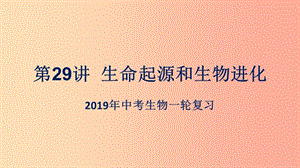 （人教通用）2019年中考生物一輪復(fù)習(xí) 第29講 生命起源和生物進(jìn)化課件.ppt