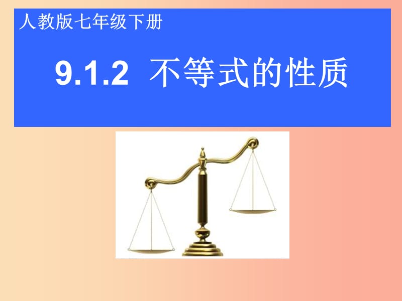 七年級數(shù)學下冊 第九章 不等式與不等式組 9.1 不等式 9.1.2 不等式的性質(zhì)課件2 新人教版.ppt_第1頁