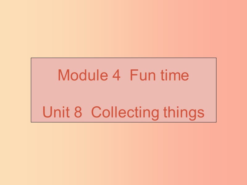 （广州沈阳通用）2019秋七年级英语上册 Module 4 Unit 8 Collecting Things课件 牛津深圳版.ppt_第1页