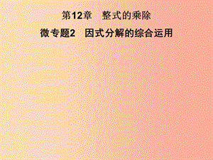 2019秋八年級數(shù)學上冊 第12章 整式的乘除 微專題2 因式分解的綜合運用習題課件（新版）華東師大版.ppt