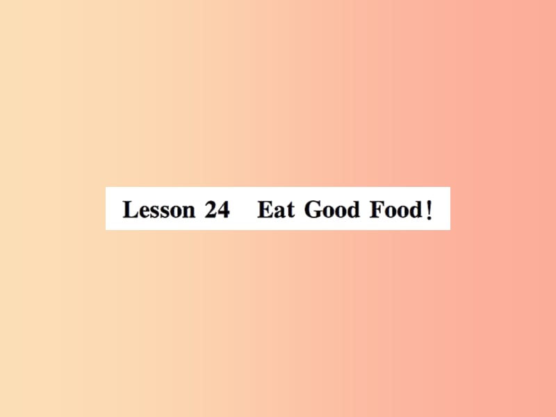 2019年秋七年级英语上册 Unit 4 Food and Restaurants Lesson 24 Eat Good Food课件（新版）冀教版.ppt_第1页