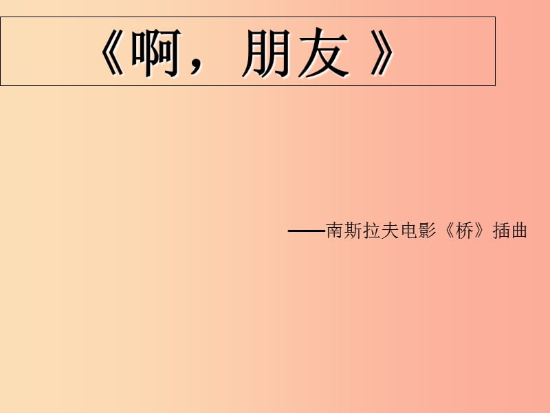 七年级音乐下册 第3单元《啊朋友》课件 花城版.ppt_第1页