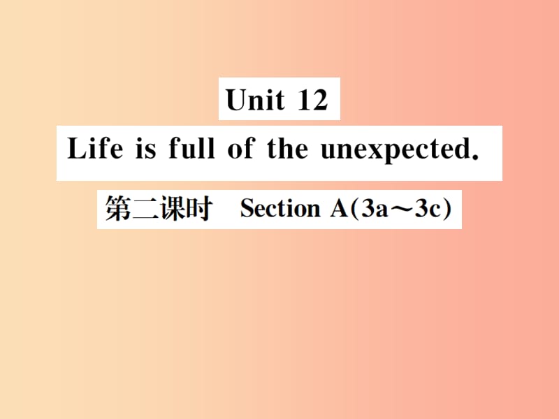 （安徽專版）2019年秋九年級英語全冊 Unit 12 Life is full of the unexpected（第2課時）新人教 新目標版.ppt_第1頁