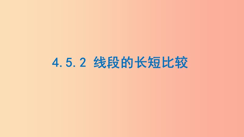 七年級數(shù)學(xué)上冊 第四章 圖形的初步認(rèn)識 4.5.2 線段的長短比較課件 （新版）華東師大版.ppt_第1頁