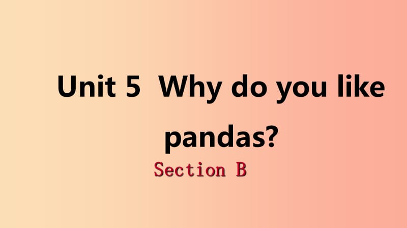 2019年春七年级英语下册Unit5WhydoyoulikepandasSectionB课件新版人教新目标版.ppt_第1页