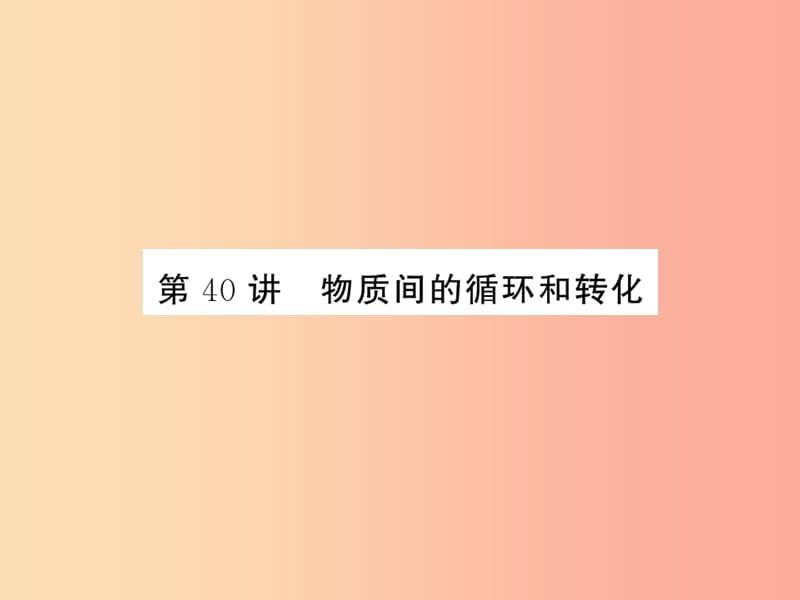 2019年中考科学总复习 第40讲 物质间的循环和转化（精练）课件.ppt_第1页