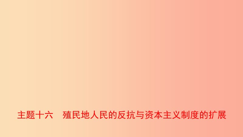 河南省2019年中考?xì)v史一輪復(fù)習(xí) 世界近代史 主題十六 殖民地人民的反抗與資本主義制度的擴(kuò)展課件.ppt_第1頁