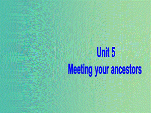 高中英語復(fù)習(xí) Unit 5 Meeting your ancestors課件 新人教版選修8.ppt