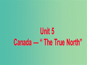 高中英語復(fù)習(xí) Unit 5 Canada The True North課件 新人教版必修3.ppt