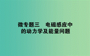 2018版高中物理 第四章 電磁感應 微專題三 電磁感應中的動力學及能量問題課件 新人教版選修3-2.ppt