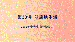 （人教通用）2019年中考生物一輪復(fù)習 第30講 健康地生活課件.ppt