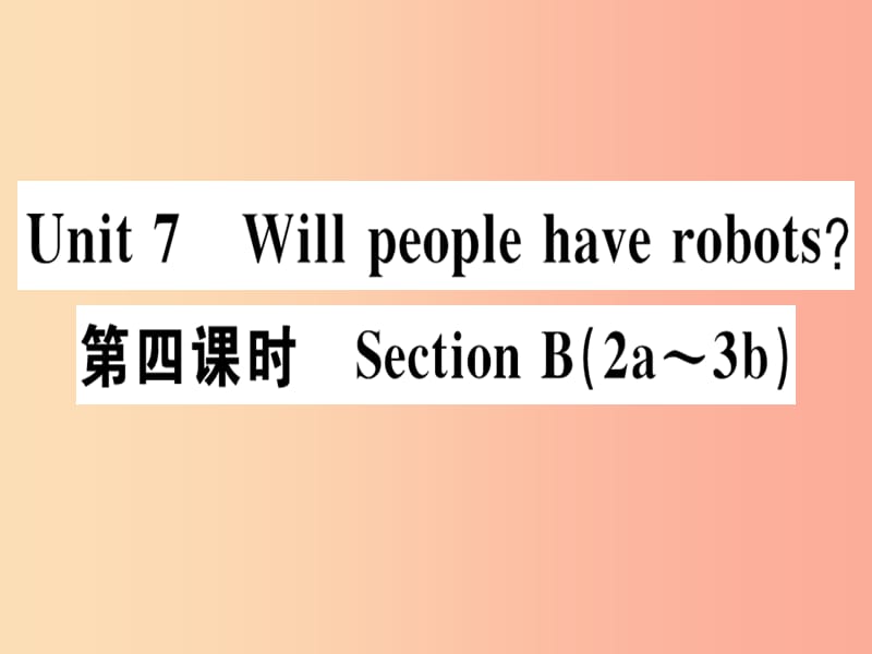 （广东专版）八年级英语上册 Unit 7 Will people have robots（第4课时）新人教 新目标版.ppt_第1页