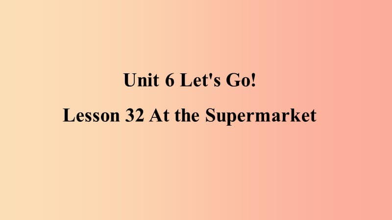 2019年秋季七年级英语上册 Unit 6 Let’s Go Lesson 32 At the Supermarket预习课件（新版）冀教版.ppt_第1页