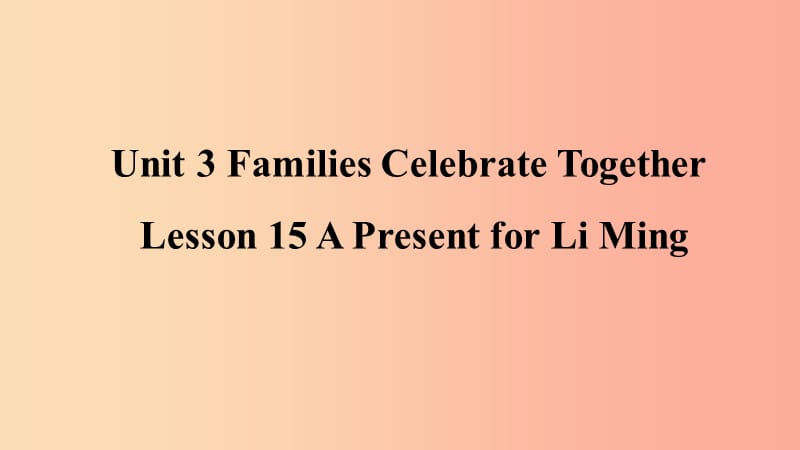 2019年秋季八年级英语上册Unit3FamiliesCelebrateTogetherLesson15APresentforLiMing预习课件新版冀教版.ppt_第1页