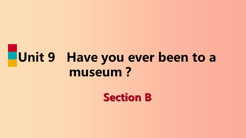 2019年春八年级英语下册 Unit 9 Have you ever been to a museum Section B课件 新人教版.ppt_第1页