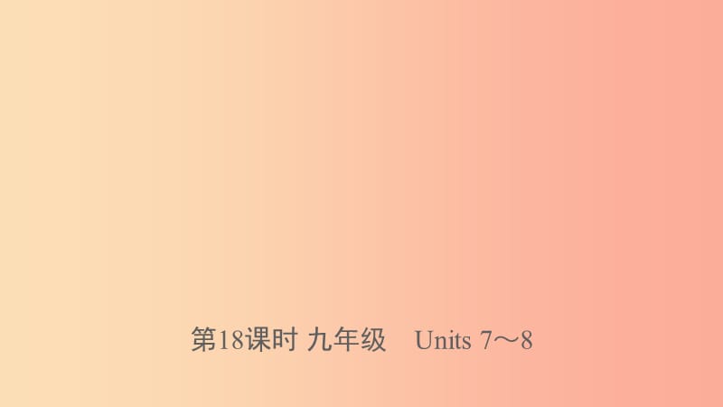 河北省2019年中考英语总复习 第18课时 九全 Units 7-8课件 人教新目标版.ppt_第1页